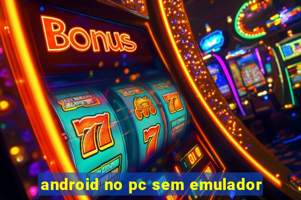 android no pc sem emulador